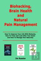 Biohacking, Brain Health And Natural Pain Management