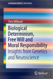 Biological Determinism, Free Will And Moral Responsibility