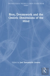 Bion, Dreamwork And The Oneiric Dimensions Of The Mind