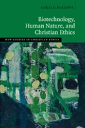 Biotechnology, Human Nature, And Christian Ethics