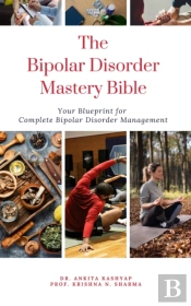 Bipolar Disorder Mastery Bible: Your Blueprint For Complete Bipolar Disorder Management