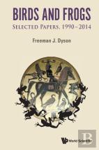 Birds And Frogs: Selected Papers Of Freeman Dyson, 1990-2014