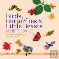 Birds, Butterflies & Little Beasts To Knit & Crochet
