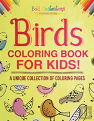 Birds Coloring Book For Kids! A Unique Collection Of Coloring Pages