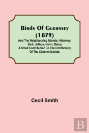 Birds Of Guernsey  1879   And The Neighb