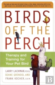 Birds Off The Perch: Theraphy And Training For Your Pet Bird