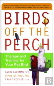 Birds Off The Perch: Theraphy And Training For Your Pet Bird