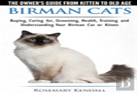 Birman Cats - The Owner'S Guide From Kitten To Old Age - Buying, Caring For, Grooming, Health, Training, And Understanding Your Birman Cat Or Kitten