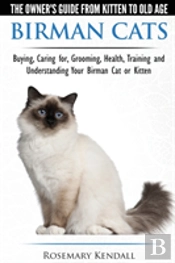 Birman Cats - The Owner'S Guide From Kitten To Old Age - Buying, Caring For, Grooming, Health, Training, And Understanding Your Birman Cat Or Kitten