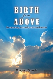 Birth From Above: Its Meaning, Necessity And Attainment