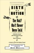 Birth Of A Notion; Or, The Half Ain'T Never Been Told
