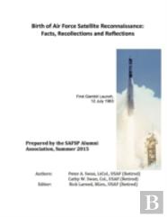Birth Of Air Force Satellite Reconnaissance: Facts, Recollections And Reflections