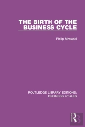 Birth Of The Business Cycle (Rle: Business Cycles)