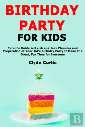 Birthday Party For Kids: Parent'S Guide