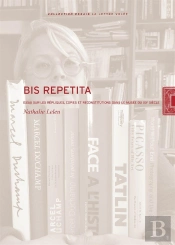 Bis Repetita ; Essai Sur Les Répliques, Copies Et Reconstructions Dans Le Musée Du Xxe Siècle