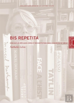 Bertrand.pt - Bis Repetita ; Essai Sur Les Répliques, Copies Et Reconstructions Dans Le Musée Du Xxe Siècle