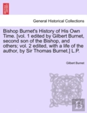 Bishop Burnet'S History Of His Own Time. (Vol. 1 Edited By Gilbert Burnet, Second Son Of The Bishop, And Others; Vol. 2 Edited, With A Life Of The Author, By Sir Thomas Burnet.) L.P.