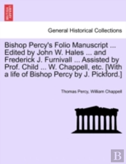 Bertrand.pt - Bishop Percy'S Folio Manuscript ... Edited By John W. Hales ... And Frederick J. Furnivall ... Assisted By Prof. Child ... W. Chappell, Etc. (With A Life Of Bishop Percy By J. Pickford.)