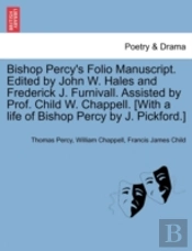 Bishop Percy'S Folio Manuscript. Edited By John W. Hales And Frederick J. Furnivall. Assisted By Prof. Child W. Chappell. (With A Life Of Bishop Percy