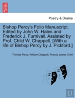 Bertrand.pt - Bishop Percy'S Folio Manuscript. Edited By John W. Hales And Frederick J. Furnivall. Assisted By Prof. Child W. Chappell. (With A Life Of Bishop Percy