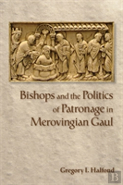 Bertrand.pt - Bishops And The Politics Of Patronage In Merovingian Gaul