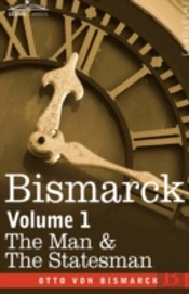 Bismarck: The Man & The Statesman,Volume