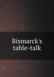 Bismarck'S Table-Talk