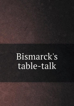 Bertrand.pt - Bismarck'S Table-Talk