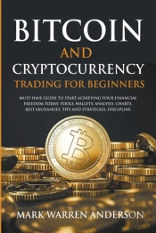 Bitcoin And Cryptocurrency Trading For Beginners I Must Have Guide To Start Achieving Your Financial Freedom Today I Tools, Wallets, Analisys, Charts, Best Exchanges, Tips And Strategies, Discipline
