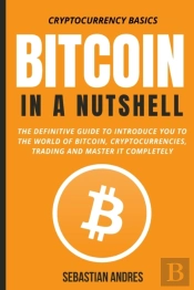 Bitcoin In A Nutshell: The Definitive Gu