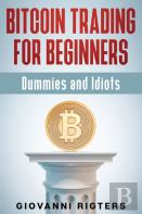 Bitcoin Trading For Beginners, Dummies & Idiots