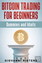 Bitcoin Trading For Beginners, Dummies & Idiots
