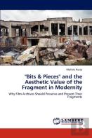 ''Bits & Pieces'' And The Aesthetic Value Of The Fragment In Modernity