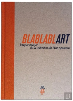 Bertrand.pt - Blablablart ; Lexique Autour De La Collection Du Frac Aquitaine