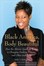 Black America, Body Beautiful: How The African American Image Is Changing Fashion, Fitness, And Other Industries