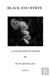 Black And White - A Collection Of Poems By Puva Arumugam Book Ii