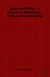 Black And White - A Manual Of Illustration - Wash And Line Drawing