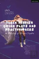 Black British Queer Plays And Practitioners: An Anthology Of Afriquia Theatre