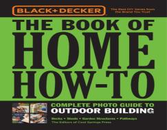 Black & Decker The Book Of Home How-To Complete Photo Guide To Outdoor Building