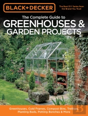 Black & Decker The Complete Guide To Greenhouses & Garden Projects