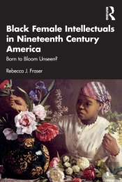 Black Female Intellectuals In Nineteenth Century America