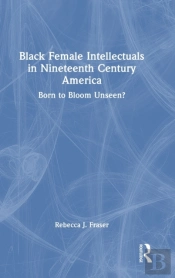 Black Female Intellectuals In Nineteenth Century America