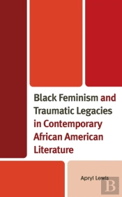 Black Feminism And Traumatic Legacies In Contemporary African American Literature