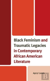 Black Feminism And Traumatic Legacies In Contemporary African American Literature