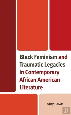 Bertrand.pt - Black Feminism And Traumatic Legacies In Contemporary African American Literature
