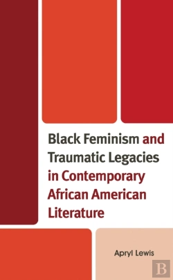 Bertrand.pt - Black Feminism And Traumatic Legacies In Contemporary African American Literature