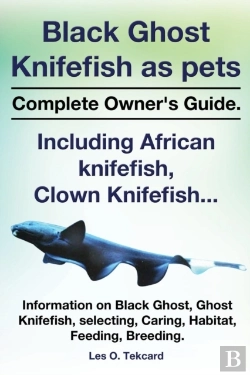 Bertrand.pt - Black Ghost Knifefish As Pets, Incuding African Knifefish, Clown Knifefish... Complete Owner'S Guide. Black Ghost, Ghost Knifefish, Selecting, Caring,