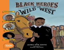 Black Heroes Of The Wild West: Featuring Stagecoach Mary, Bass Reeves, And Bob Lemmons