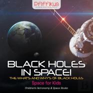 Black Holes In Space! The What'S And Why'S Of Black Holes - Space For Kids - Children'S Astronomy & Space Books