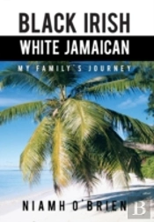 Black Irish White Jamaican: My Family'S Journey